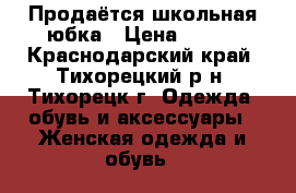 Продаётся школьная юбка › Цена ­ 300 - Краснодарский край, Тихорецкий р-н, Тихорецк г. Одежда, обувь и аксессуары » Женская одежда и обувь   